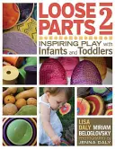 Loose Parts 2 : Inspirer le jeu avec les nourrissons et les tout-petits - Loose Parts 2: Inspiring Play with Infants and Toddlers