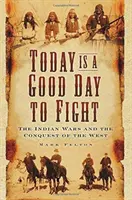 Aujourd'hui est un bon jour pour se battre : Les guerres indiennes et la conquête de l'Ouest - Today Is a Good Day to Fight: The Indian Wars and the Conquest of the West