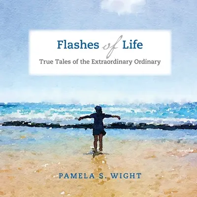 Les éclairs de la vie : Histoires vraies de l'extraordinaire ordinaire - Flashes of Life: True Tales of the Extraordinary Ordinary