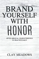Se distinguer par l'honneur : sept caractéristiques bibliques à mettre en pratique quotidiennement - Brand Yourself with Honor: Seven Biblical Characteristics to Practice Daily
