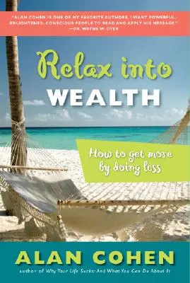 Se détendre pour s'enrichir : Comment obtenir plus en faisant moins - Relax Into Wealth: How to Get More by Doing Less