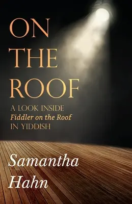 Sur le toit : Un regard sur Le violon sur le toit en yiddish - On The Roof: A look inside Fiddler on the Roof in Yiddish