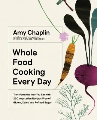 Whole Food Cooking Every Day : Transformez votre façon de manger avec 250 recettes végétariennes sans gluten, sans produits laitiers et sans sucre raffiné. - Whole Food Cooking Every Day: Transform the Way You Eat with 250 Vegetarian Recipes Free of Gluten, Dairy, and Refined Sugar