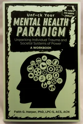 Défaire le paradigme de la santé mentale : Unpacking Individual Trauma and Societal Systems of Power - A Workbook (en anglais) - Unfuck Your Mental Health Paradigm: Unpacking Individual Trauma and Societal Systems of Power - A Workbook