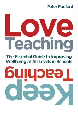 Love Teaching, Keep Teaching : The Essential Guide to Improving Wellbeing at All Levels in Schools (Aimer enseigner, continuer à enseigner : le guide essentiel pour améliorer le bien-être à tous les niveaux dans les écoles) - Love Teaching, Keep Teaching: The Essential Guide to Improving Wellbeing at All Levels in Schools