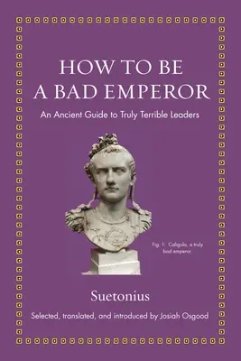 Comment être un mauvais empereur : Un guide ancien pour les dirigeants vraiment terribles - How to Be a Bad Emperor: An Ancient Guide to Truly Terrible Leaders