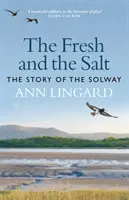 La fraîcheur et le sel : L'histoire du Solway - The Fresh and the Salt: The Story of the Solway