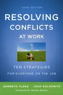 Résoudre les conflits au travail : Dix stratégies pour tout le monde au travail - Resolving Conflicts at Work: Ten Strategies for Everyone on the Job