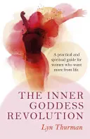 La révolution intérieure de la déesse : Un guide pratique et spirituel pour les femmes qui veulent plus de la vie - The Inner Goddess Revolution: A Practical and Spiritual Guide for Women Who Want More from Life