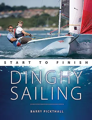 Dinghy Sailing Start to Finish : Du débutant au confirmé : Le guide parfait pour améliorer vos compétences en matière de voile - Dinghy Sailing Start to Finish: From Beginner to Advanced: The Perfect Guide to Improving Your Sailing Skills