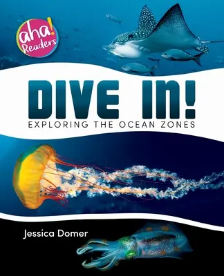 Plongez ! Explorer les zones océaniques - Dive In!: Exploring the Ocean Zones