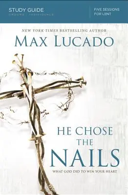 Il a choisi les clous : Ce que Dieu a fait pour gagner votre cœur - He Chose the Nails: What God Did to Win Your Heart