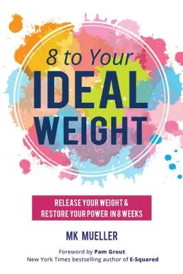 8 vers votre poids idéal : Libérez votre poids et restaurez votre puissance en 8 semaines (Alimentation saine, mode de vie sain, perdre du poids, bienveillance envers le corps, poids, etc. - 8 to Your Ideal Weight: Release Your Weight & Restore Your Power in 8 Weeks (Clean Eating, Healthy Lifestyle, Lose Weight, Body Kindness, Weig