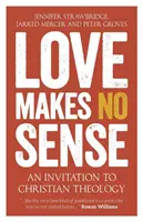 L'amour n'a pas de sens : Une invitation à la théologie chrétienne - Love Makes No Sense: An Invitation to Christian Theology