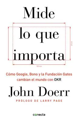 Mide Lo Que Importa : Cmo Google, Bono y la Fundacin Gates Cambian el Mundo Con OKR = Measure What Matters (Mesurer ce qui compte) - Mide Lo Que Importa: Cmo Google, Bono y la Fundacin Gates Cambian el Mundo Con OKR = Measure What Matters