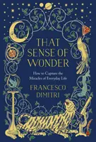 Le sens de l'émerveillement : Comment capturer les miracles de la vie quotidienne - That Sense of Wonder: How to Capture the Miracles of Everyday Life