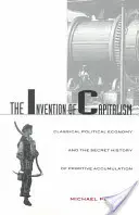 L'invention du capitalisme : L'économie politique classique et l'histoire secrète de l'accumulation primitive - The Invention of Capitalism: Classical Political Economy and the Secret History of Primitive Accumulation