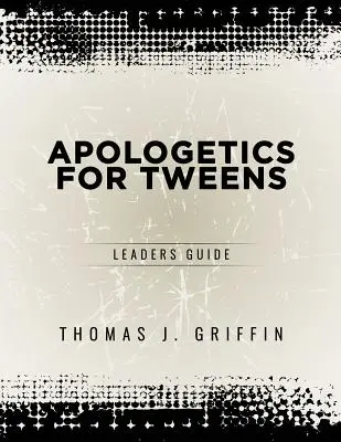 Apologétique pour les préadolescents : Guide de l'animateur - Apologetics for Tweens: Leader's Guide