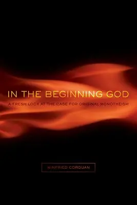Dieu au commencement : Un regard neuf sur les arguments en faveur du monothéisme originel - In the Beginning God: A Fresh Look at the Case for Original Monotheism