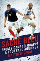 Sacre Bleu : De Zidane à Mbapp - Un voyage dans le football - Sacre Bleu: From Zidane to Mbapp - A Football Journey