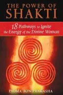 Le pouvoir de Shakti : 18 chemins pour enflammer l'énergie de la femme divine - The Power of Shakti: 18 Pathways to Ignite the Energy of the Divine Woman