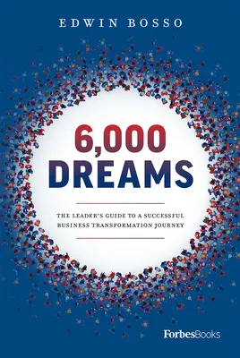 6 000 rêves : Le guide du dirigeant pour une transformation réussie de l'entreprise - 6,000 Dreams: The Leader's Guide to a Successful Business Transformation Journey