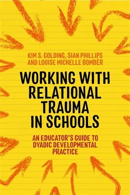 Travailler avec les traumatismes relationnels dans les écoles : Guide de l'éducateur pour l'utilisation de la pratique développementale dyadique - Working with Relational Trauma in Schools: An Educator's Guide to Using Dyadic Developmental Practice
