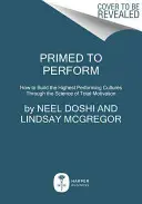 Primed to Perform : Comment construire les cultures les plus performantes grâce à la science de la motivation totale - Primed to Perform: How to Build the Highest Performing Cultures Through the Science of Total Motivation