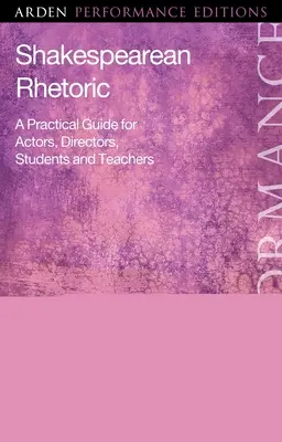 La rhétorique shakespearienne : Un guide pratique pour les acteurs, les metteurs en scène, les étudiants et les enseignants - Shakespearean Rhetoric: A Practical Guide for Actors, Directors, Students and Teachers