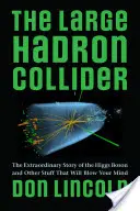 Le grand collisionneur de hadrons : L'histoire extraordinaire du boson de Higgs et d'autres choses qui vont vous époustoufler - The Large Hadron Collider: The Extraordinary Story of the Higgs Boson and Other Stuff That Will Blow Your Mind