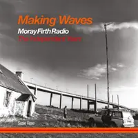 Faire des vagues - Moray Firth Radio Les années indépendantes - Making Waves - Moray Firth Radio The Independent Years