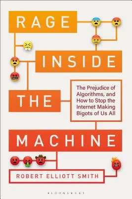 La rage dans la machine : Les préjugés des algorithmes et comment empêcher l'Internet de nous rendre tous bigots - Rage Inside the Machine: The Prejudice of Algorithms, and How to Stop the Internet Making Bigots of Us All