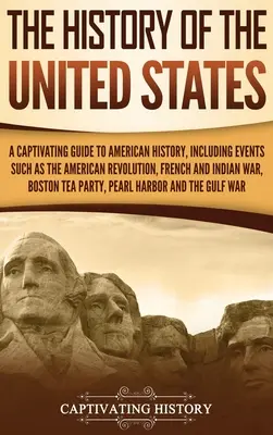 L'histoire des États-Unis : Un guide captivant de l'histoire américaine, comprenant des événements tels que la révolution américaine, la guerre des Français et des Indiens, la guerre de Bohême et la guerre de Sécession. - The History of the United States: A Captivating Guide to American History, Including Events Such as the American Revolution, French and Indian War, Bo