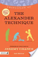 Principes de la technique Alexander : Ce que c'est, comment ça marche et ce que ça peut faire pour vous Deuxième édition - Principles of the Alexander Technique: What It Is, How It Works, and What It Can Do for You Second Edition