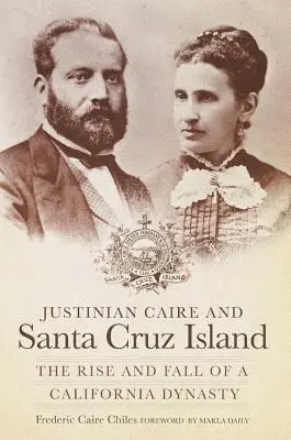 Justinian Caire et l'île de Santa Cruz : L'ascension et la chute d'une dynastie californienne - Justinian Caire and Santa Cruz Island: The Rise and Fall of a California Dynasty