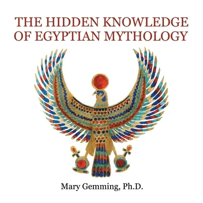 La connaissance cachée de la mythologie égyptienne - The Hidden Knowledge of Egyptian Mythology
