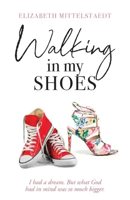 Marcher dans mes chaussures : J'avais un rêve. Mais ce que Dieu avait en tête était bien plus grand. - Walking in My Shoes: I had a dream. But what God had in mind was so much bigger.