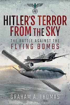 La terreur du ciel d'Hitler : la bataille contre les bombes volantes - Hitler's Terror from the Sky: The Battle Against the Flying Bombs