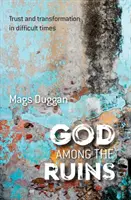Dieu parmi les ruines - Confiance et transformation dans les moments difficiles - God Among the Ruins - Trust and transformation in difficult times