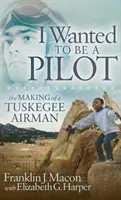 Je voulais être pilote : La formation d'un aviateur de Tuskegee - I Wanted to Be a Pilot: The Making of a Tuskegee Airman