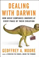 Dealing with Darwin - Comment les grandes entreprises innovent à chaque phase de leur évolution - Dealing with Darwin - How Great Companies Innovate at Every Phase of Their Evolution