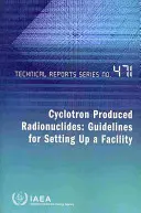 Radionucléides produits par cyclotron - Lignes directrices pour la mise en place d'une installation - Cyclotron Produced Radionuclides - Guidelines for Setting Up a Facility