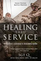 La guérison par le service : Le guide du guerrier pour surmonter les traumatismes - Healing Thru Service: The Warrior's Guidebook to Overcoming Trauma