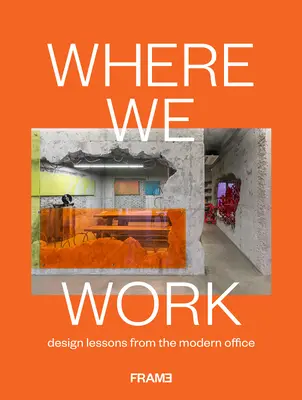 Où nous travaillons : Leçons de conception du bureau moderne - Where We Work: Design Lessons from the Modern Office