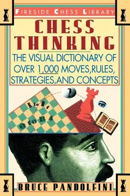 La pensée échiquéenne : Le dictionnaire visuel des coups d'échecs, des règles, des stratégies et des concepts - Chess Thinking: The Visual Dictionary of Chess Moves, Rules, Strategies and Concepts