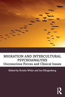 Migration et psychanalyse interculturelle : Forces inconscientes et questions cliniques - Migration and Intercultural Psychoanalysis: Unconscious Forces and Clinical Issues