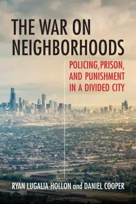 La guerre des quartiers : Le maintien de l'ordre, la prison et le châtiment dans une ville divisée - The War on Neighborhoods: Policing, Prison, and Punishment in a Divided City