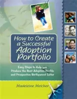 Comment créer un portfolio d'adoption réussi : Des étapes faciles pour vous aider à produire le meilleur profil d'adoption et la meilleure lettre aux futurs parents biologiques - How to Create a Successful Adoption Portfolio: Easy Steps to Help You Produce the Best Adoption Profile and Prospective Birthparent Letter