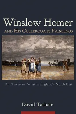 Winslow Homer et ses peintures de Cullercoats : Un artiste américain dans le nord-est de l'Angleterre - Winslow Homer and His Cullercoats Paintings: An American Artist in England's North East