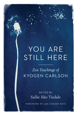 Vous êtes toujours là : Les enseignements zen de Kyogen Carlson - You Are Still Here: Zen Teachings of Kyogen Carlson